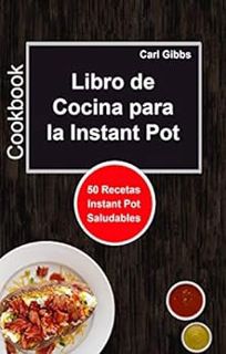 [View] [KINDLE PDF EBOOK EPUB] Libro de Cocina para la Instant Pot: 50 Recetas Instant Pot Saludable