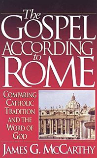 READ [EBOOK EPUB KINDLE PDF] The Gospel According to Rome: Comparing Catholic Tradition and the Word