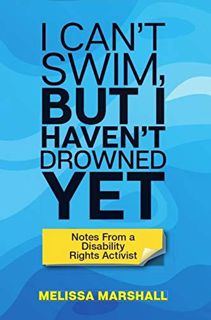 GET KINDLE PDF EBOOK EPUB I Can't Swim, But I Haven't Drowned Yet Notes From a Disability Rights Act