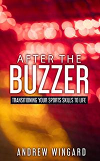 [View] KINDLE PDF EBOOK EPUB After the Buzzer: Transitioning Your Sports Skills to Life by  Andrew W