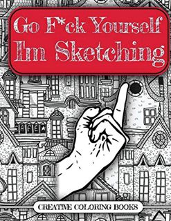 ACCESS EPUB KINDLE PDF EBOOK Go F*ck Yourself, I'm Sketching (An Adult Doodle Book for Relieving Str