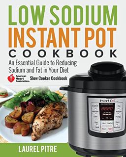 [Get] PDF EBOOK EPUB KINDLE Low Sodium Instant Pot Cookbook: An Essential Guide to Reducing Sodium a