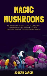 [View] [KINDLE PDF EBOOK EPUB] Magic Mushrooms: The Psilocybin Grower’s Guide. A Complete Handbook f