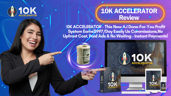 10K ACCELERATOR Review | Earn $997/Day Affiliate Commission Easily with This A.I. System!