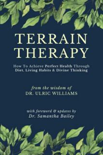 [Get] [PDF EBOOK EPUB KINDLE] Terrain Therapy: How To Achieve Perfect Health Through Diet, Living Ha