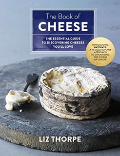 VIEW [EPUB KINDLE PDF EBOOK] The Book of Cheese: The Essential Guide to Discovering Cheeses You'll L