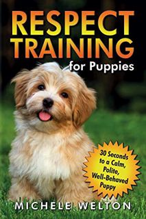 [Read] [EPUB KINDLE PDF EBOOK] Respect Training for Puppies: 30 Seconds to a Calm, Polite, Well-Beha