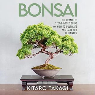 READ EPUB KINDLE PDF EBOOK Bonsai: The Complete Step-by-Step Guide on How to Cultivate and Care for