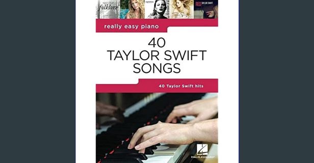 [PDF READ ONLINE] ⚡ 40 Taylor Swift Songs: Really Easy Piano Series with Lyrics & Performance T