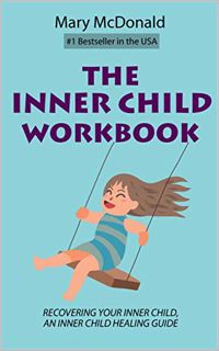 View [KINDLE PDF EBOOK EPUB] The Inner Child Workbook: Recovering your Inner Child, an Inner Child H
