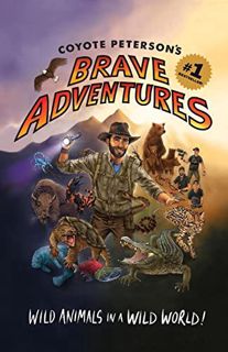 Read EBOOK EPUB KINDLE PDF Coyote Peterson’s Brave Adventures: Wild Animals in a Wild World (Kids bo