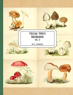 [Access] EPUB KINDLE PDF EBOOK Vintage Prints: Mushrooms: Vol. 5 by  E. Lawrence 🎯