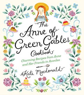 READ [KINDLE PDF EBOOK EPUB] The Anne of Green Gables Cookbook: Charming Recipes from Anne and Her F