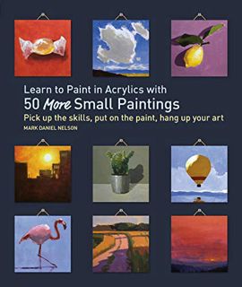 [ACCESS] [KINDLE PDF EBOOK EPUB] Learn to Paint in Acrylics with 50 More Small Paintings: Pick Up th