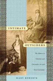 View [PDF EBOOK EPUB KINDLE] Intimate Outsiders: The Harem in Ottoman and Orientalist Art and Travel