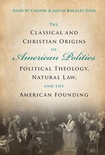 [READ] [EPUB KINDLE PDF EBOOK] The Classical and Christian Origins of American Politics: Political T