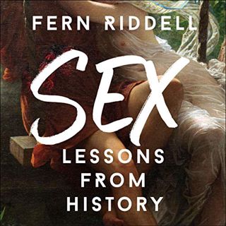 [VIEW] KINDLE PDF EBOOK EPUB Sex: Lessons from History by  Fern Riddell,Fern Riddell,Hodder & Stough