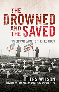 [ACCESS] [PDF EBOOK EPUB KINDLE] The Drowned and the Saved: When War Came to the Hebrides by  Les Wi