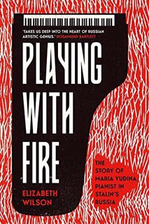[VIEW] [PDF EBOOK EPUB KINDLE] Playing with Fire: The Story of Maria Yudina, Pianist in Stalin's Rus