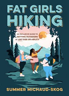 [GET] [EPUB KINDLE PDF EBOOK] Fat Girls Hiking: An Inclusive Guide to Getting Outdoors at Any Size o
