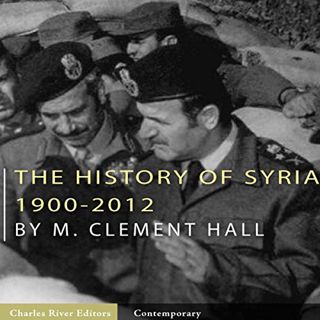 View [KINDLE PDF EBOOK EPUB] The History of Syria: 1900-2012 by  Dan Gallagher,Charles River Editors