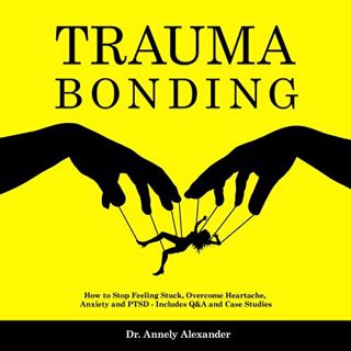 [READ] [EBOOK EPUB KINDLE PDF] Trauma Bonding: How to Stop Feeling Stuck, Overcome Heartache, Anxiet