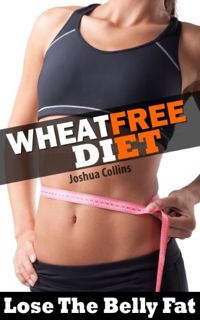 [ACCESS] KINDLE PDF EBOOK EPUB Wheat Free Diet: Lose the belly fat weight loss plan and wheat free r