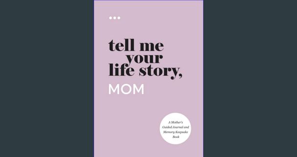 [PDF] eBOOK Read 📚 Tell Me Your Life Story, Mom: A Mother’s Guided Journal and Memory Keepsake