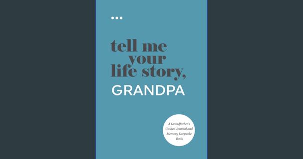 Read PDF 📖 Tell Me Your Life Story, Grandpa: A Grandfather’s Guided Journal and Memory Keepsake