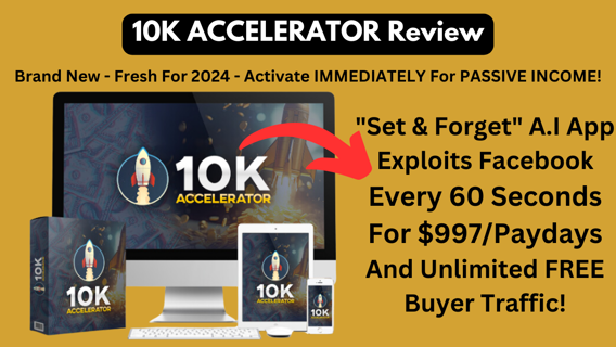 10K Accelerator Review: A New AI App Exploits Facebook & Unlimited Free Buyer Traffic!