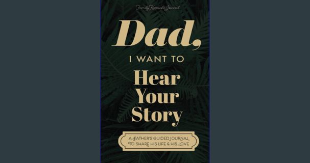 [PDF] 📕 Dad, I Want to Hear Your Story: A Father's Guided Journal to Share His Life & His Love