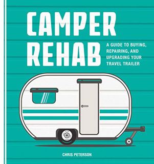 VIEW PDF EBOOK EPUB KINDLE Camper Rehab: A Guide to Buying, Repairing, and Upgrading Your Travel Tra