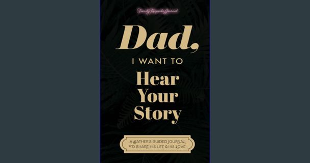 [PDF READ ONLINE] 📕 Dad, I Want to Hear Your Story: A Father's Guided Journal to Share His Life