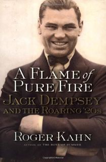 VIEW EPUB KINDLE PDF EBOOK A Flame of Pure Fire: Jack Dempsey and the Roaring '20s by  Roger Kahn 📂