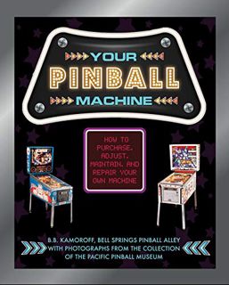Read [EPUB KINDLE PDF EBOOK] Your Pinball Machine: How to Purchase, Adjust, Maintain, and Repair You
