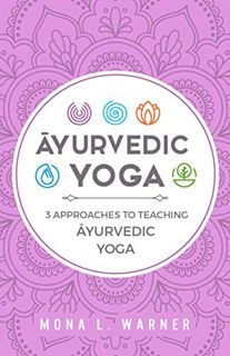 [Access] [PDF EBOOK EPUB KINDLE] Āyurvedic Yoga: 3 Approaches to Teaching Āyurvedic Yoga by  Mona Wa