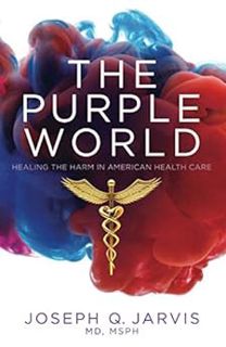 [Read] KINDLE PDF EBOOK EPUB The Purple World: Healing the Harm in American Health Care by Joseph Q.