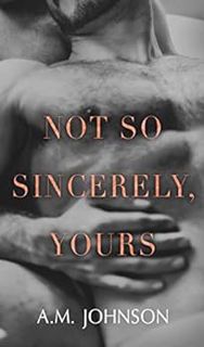 GET [EPUB KINDLE PDF EBOOK] Not So Sincerely, Yours (For Him Book 2) by A.M.  Johnson  💗