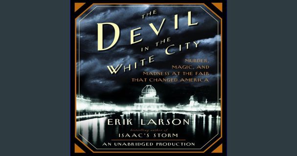 Read PDF 📖 The Devil in the White City: Murder, Magic, and Madness at the Fair That Changed Ame