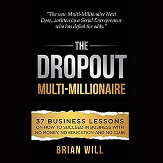[ACCESS] PDF EBOOK EPUB KINDLE The Dropout Multi-Millionaire: 37 Business Lessons on How to Succeed