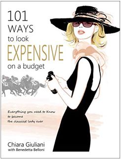 [View] EBOOK EPUB KINDLE PDF 101 Ways to Look Expensive on a Budget: Everything You Need to Know to