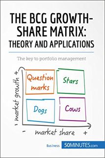 [VIEW] [EBOOK EPUB KINDLE PDF] The BCG Growth-Share Matrix: Theory and Applications: The key to port