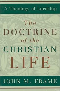 [Get] [EPUB KINDLE PDF EBOOK] The Doctrine of the Christian Life (A Theology of Lordship) by  John M