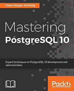 GET EPUB KINDLE PDF EBOOK Mastering PostgreSQL 10: Expert techniques on PostgreSQL 10 development an