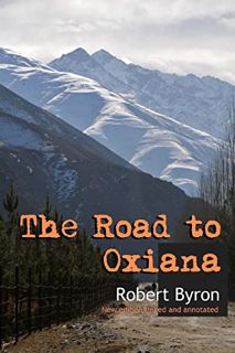[ACCESS] EPUB KINDLE PDF EBOOK The Road to Oxiana: New linked and annotated edition by  Robert Byron