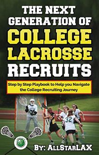 [Access] PDF EBOOK EPUB KINDLE The Next Generation of College Lacrosse Recruits: Step by Step Playbo