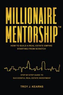 Read [KINDLE PDF EBOOK EPUB] MILLIONAIRE MENTORSHIP: HOW TO BUILD A REAL ESTATE EMPIRE STARTING FROM