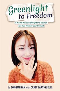 VIEW KINDLE PDF EBOOK EPUB Greenlight to Freedom: A North Korean Daughter's Search for Her Mother an