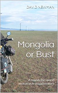 Access EPUB KINDLE PDF EBOOK Mongolia or Bust: A round-the-world motorcycle misadventure by  David N