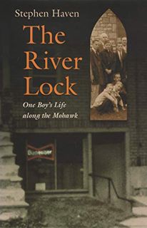 GET EPUB KINDLE PDF EBOOK The River Lock: One Boy’s Life along the Mohawk by  Stephen Haven 📋